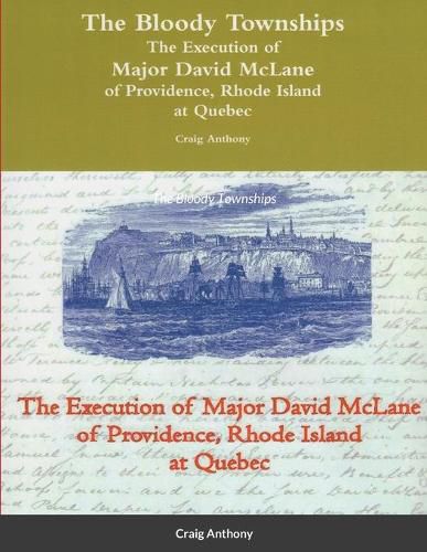 The Bloody Townships - The Execution of Major David McLane of Providence, Rhode Island at Quebec