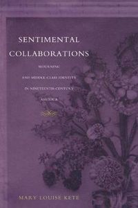 Cover image for Sentimental Collaborations: Mourning and Middle-Class Identity in Nineteenth-Century America