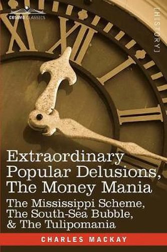 Cover image for Extraordinary Popular Delusions, the Money Mania: The Mississippi Scheme, the South-Sea Bubble, & the Tulipomania