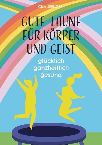 Cover image for Gute Laune fur Koerper und Geist: glucklich ganzheitlich gesund