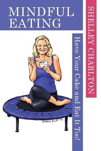 Cover image for Mindful Eating: Have Your Cake and Eat It Too!