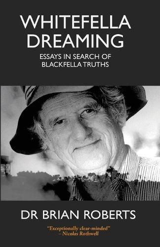 Whitefella Dreaming: Essays in Search of Blackfella Truths