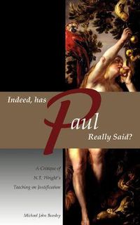 Cover image for Indeed, has Paul Really Said? - A Critique of N.T. Wright's Teaching on Justification