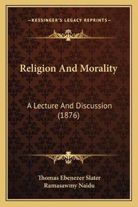 Cover image for Religion and Morality: A Lecture and Discussion (1876)