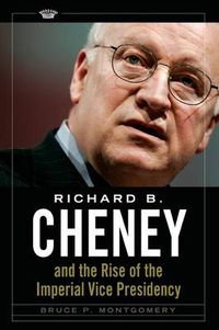 Cover image for Richard B. Cheney and the Rise of the Imperial Vice Presidency