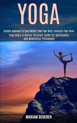 Cover image for Yoga: Yoga Nidra & Sutras Patanjali Guide for Spirituality and Meditation Philosophy (Holistic Approach To Lose Weight, Heal Your Body, Revitalize Your Mind)