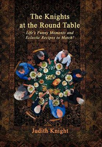 Cover image for The Knights at the Round Table: Life's Funny Moments and Eclectic Recipes to match!