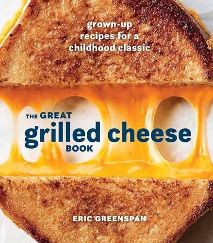 Cover image for Great Grilled Cheese Book: Grown Up Recipes for a Childhood Classic