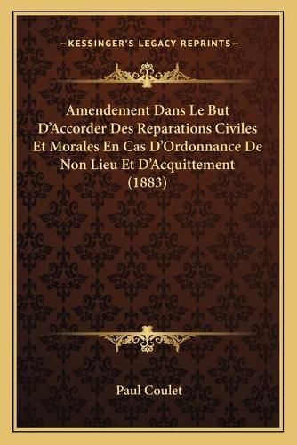 Cover image for Amendement Dans Le But D'Accorder Des Reparations Civiles Et Morales En Cas D'Ordonnance de Non Lieu Et D'Acquittement (1883)