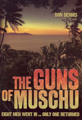 Cover image for The Guns of Muschu: The Story of the One Australian Who Survived the Raid on the Island of Muschu in 1945