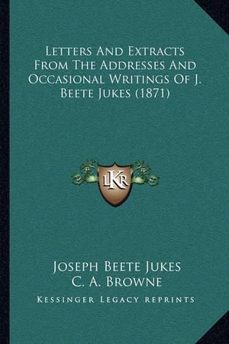 Letters and Extracts from the Addresses and Occasional Writings of J. Beete Jukes (1871)