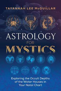 Cover image for Astrology for Mystics: Exploring the Occult Depths of the Water Houses in Your Natal Chart