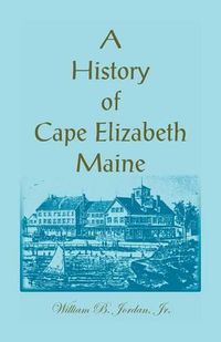 Cover image for A History of Cape Elizabeth, Maine