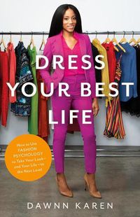Cover image for Dress Your Best Life: How to Use Fashion Psychology to Take Your Look -- And Your Life -- To the Next Level