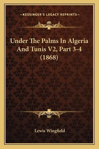 Under the Palms in Algeria and Tunis V2, Part 3-4 (1868)