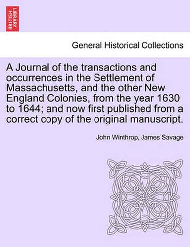 A Journal of the transactions and occurrences in the Settlement of Massachusetts, and the other New England Colonies, from the year 1630 to 1644; and now first published from a correct copy of the original manuscript. Vol. II, A New Edition