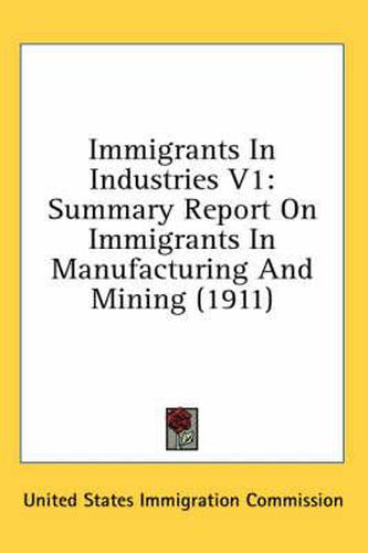 Cover image for Immigrants in Industries V1: Summary Report on Immigrants in Manufacturing and Mining (1911)