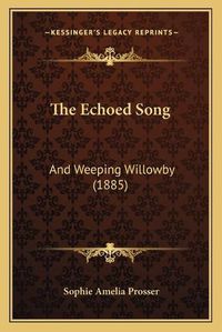 Cover image for The Echoed Song: And Weeping Willowby (1885)