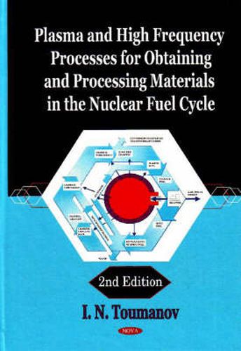 Cover image for Plasma & High Frequency Processes for Obtaining & Processing Materials in the Nuclear Fuel Cycle: 2nd Edition