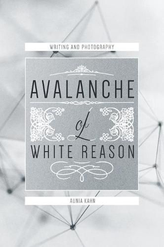 Cover image for Avalanche of White Reason: The Photography & Writings of Aunia Kahn