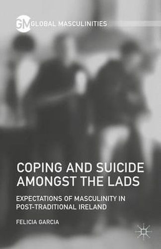 Cover image for Coping and Suicide amongst the Lads: Expectations of Masculinity in Post-Traditional Ireland