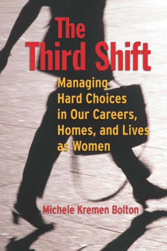 Cover image for The Third Shift: Managing Hard Choices in Our Careers, Homes and Lives as Women