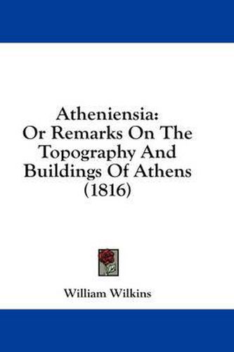 Cover image for Atheniensia: Or Remarks on the Topography and Buildings of Athens (1816)