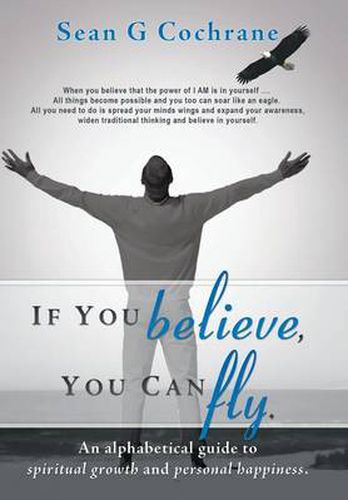 Cover image for If You Believe, You Can Fly.: An Alphabetical Guide to Spiritual Growth and Personal Happiness.