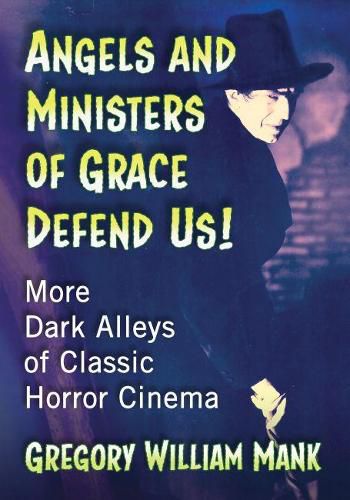 Cover image for Angels and Ministers of Grace Defend Us!: More Dark Alleys of Classic Horror Cinema