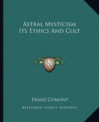 Cover image for Astral Mysticism Its Ethics and Cult