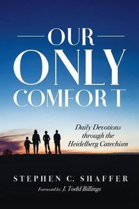 Cover image for Our Only Comfort: Daily Devotions Through the Heidelberg Catechism