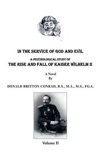 Cover image for In the Service of God and Evil: A Psychological Study of the Rise and Fall of Kaiser Wilhelm II (Volume II)