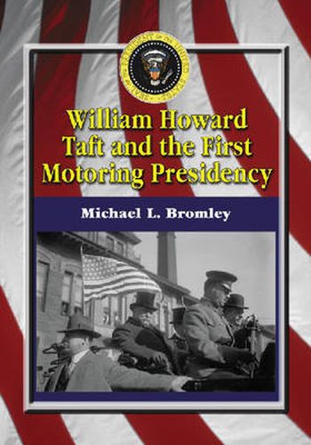 Cover image for William Howard Taft and the First Motoring Presidency, 1909-1913