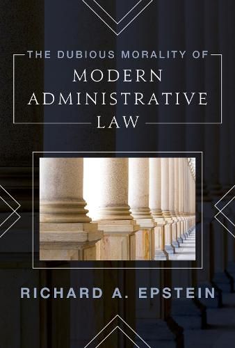 Cover image for The Dubious Morality of Modern Administrative Law