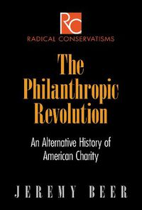 Cover image for The Philanthropic Revolution: An Alternative History of American Charity