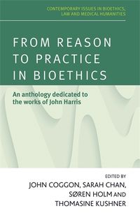 Cover image for From Reason to Practice in Bioethics: An Anthology Dedicated to the Works of John Harris