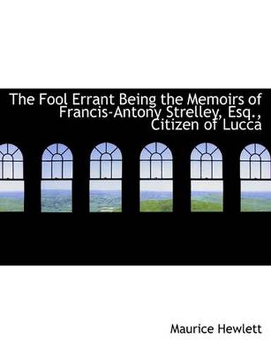 Cover image for The Fool Errant Being the Memoirs of Francis-Antony Strelley, Esq., Citizen of Lucca