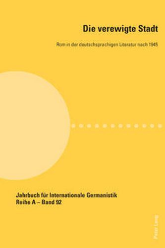 Die verewigte Stadt; Rom in der deutschsprachigen Literatur nach 1945