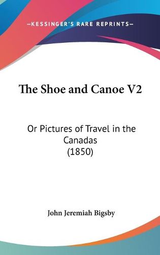 Cover image for The Shoe And Canoe V2: Or Pictures Of Travel In The Canadas (1850)