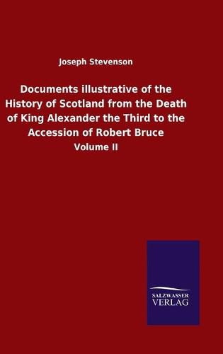 Documents illustrative of the History of Scotland from the Death of King Alexander the Third to the Accession of Robert Bruce: Volume II