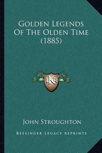 Cover image for Golden Legends of the Olden Time (1885)