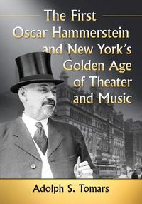 Cover image for The First Oscar Hammerstein and New York's Golden Age of Theater and Music