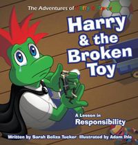 Cover image for Harry and the Broken Toy: An Interactive Children's Book That Teaches Responsibility, Teamwork, and Why It's Important to Clean Up Their Rooms.