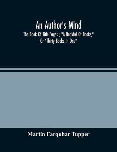 An Author'S Mind: The Book Of Title-Pages; A Bookful Of Books, Or Thirty Books In One