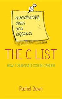 Cover image for The C List: Chemotherapy, Clinics and Cupcakes: How I Survived Colon Cancer