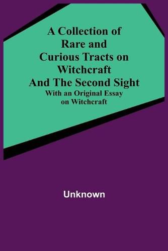 Cover image for A Collection of Rare and Curious Tracts on Witchcraft and the Second Sight; With an Original Essay on Witchcraft