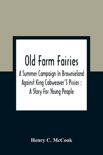 Cover image for Old Farm Fairies: A Summer Campaign In Brownieland Against King Cobweaver'S Pixies: A Story For Young People