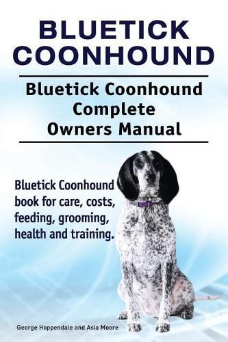 Cover image for Bluetick Coonhound. Bluetick Coonhound Complete Owners Manual. Bluetick Coonhound book for care, costs, feeding, grooming, health and training.