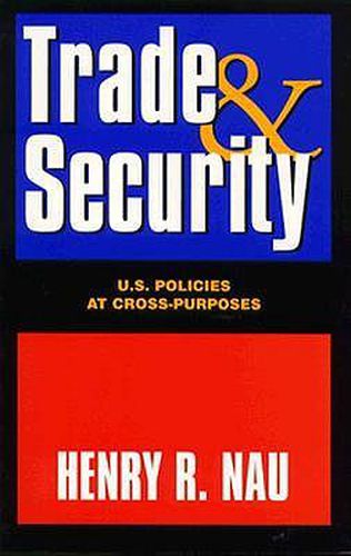 Cover image for Trade and Security: U.S. Policies at Cross-Purposes