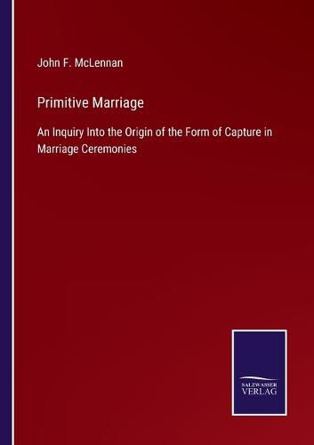 Cover image for Primitive Marriage: An Inquiry Into the Origin of the Form of Capture in Marriage Ceremonies